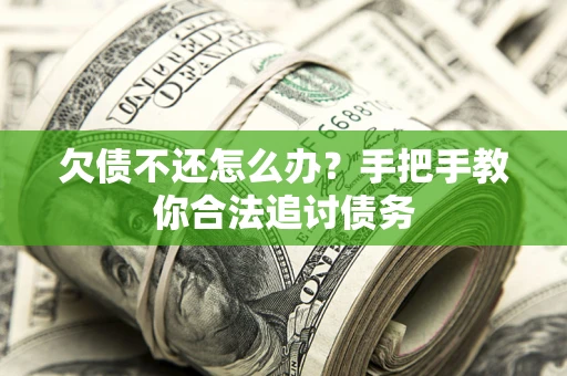 武汉欠债不还怎么办？手把手教你合法追讨债务