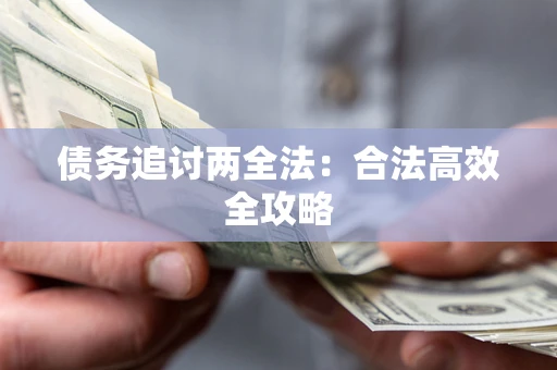 武汉债务追讨两全法：合法高效全攻略
