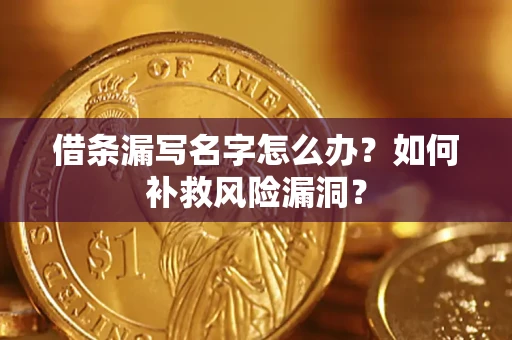武汉借条漏写名字怎么办？如何补救风险漏洞？