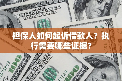武汉担保人如何起诉借款人？执行需要哪些证据？