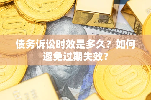 武汉债务诉讼时效是多久？如何避免过期失效？