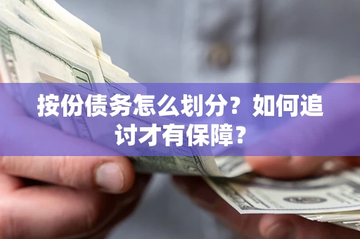 武汉按份债务怎么划分？如何追讨才有保障？