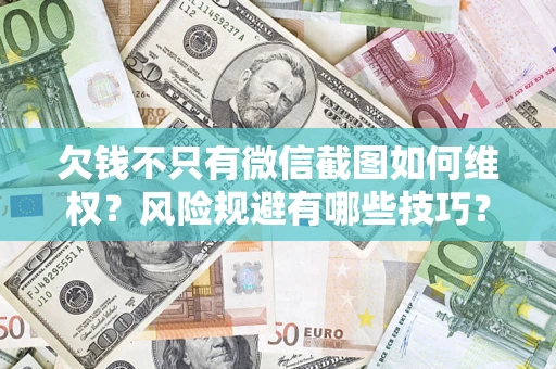 武汉欠钱不只有微信截图如何维权？风险规避有哪些技巧？