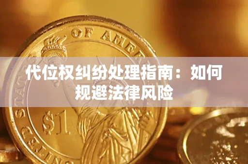 武汉代位权纠纷处理指南:如何规避法律风险 武汉代位权纠纷处理指南:如何规避法律风险