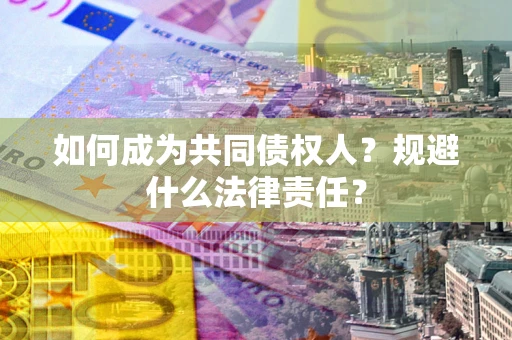 武汉如何成为共同债权人？规避什么法律责任？