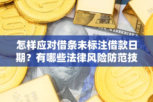 武汉怎样应对借条未标注借款日期？有哪些法律风险防范技巧？