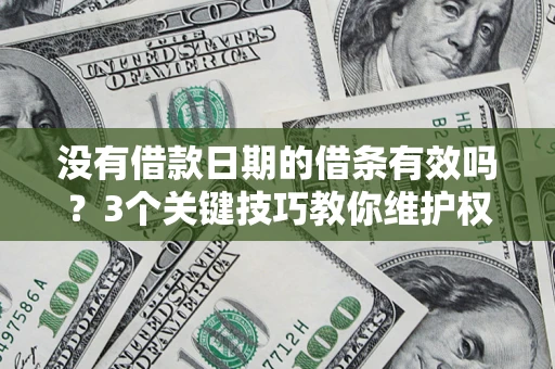 武汉没有借款日期的借条有效吗？3个关键技巧教你维护权益