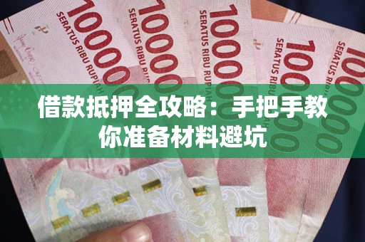 武汉借款抵押全攻略：手把手教你准备材料避坑