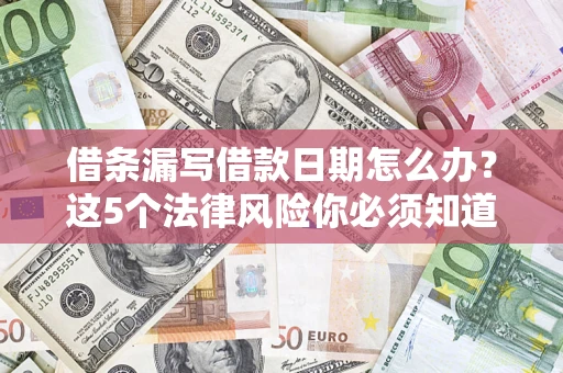 武汉借条漏写借款日期怎么办？这5个法律风险你必须知道