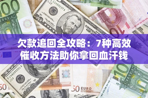 武汉欠款追回全攻略：7种高效催收方法助你拿回血汗钱