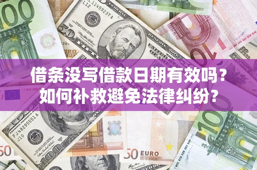 武汉借条没写借款日期有效吗？如何补救避免法律纠纷？