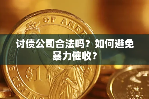 武汉讨债公司合法吗？如何避免暴力催收？