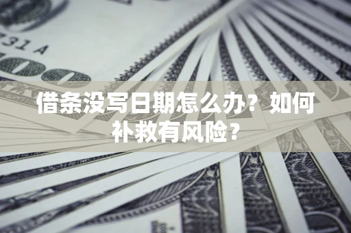 武汉借条没写日期怎么办？如何补救有风险？