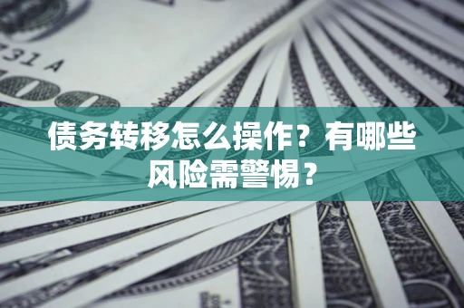 武汉债务转移怎么操作？有哪些风险需警惕？