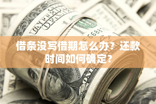 武汉借条没写借期怎么办？还款时间如何确定？