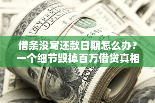 武汉借条没写还款日期怎么办？一个细节毁掉百万借贷真相