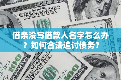 武汉借条没写借款人名字怎么办？如何合法追讨债务？