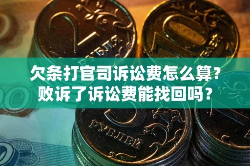 武汉欠条打官司诉讼费怎么算？败诉了诉讼费能找回吗？