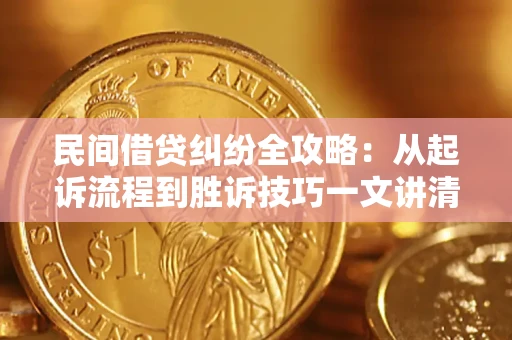 武汉民间借贷纠纷全攻略：从起诉流程到胜诉技巧一文讲清