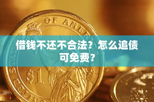 武汉借钱不还不合法？怎么追债可免费？