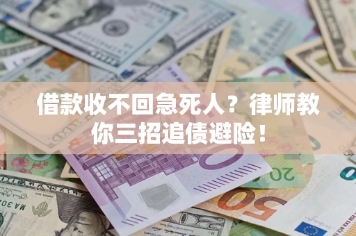 武汉借款收不回急死人？律师教你三招追债避险！