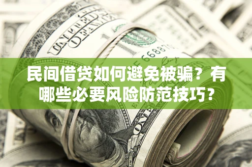 武汉民间借贷如何避免被骗？有哪些必要风险防范技巧？