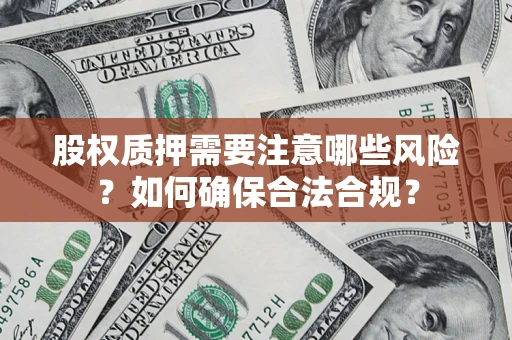 武汉股权质押需要注意哪些风险？如何确保合法合规？