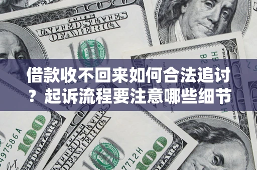 武汉借款收不回来如何合法追讨？起诉流程要注意哪些细节？