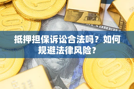 武汉抵押担保诉讼合法吗？如何规避法律风险？