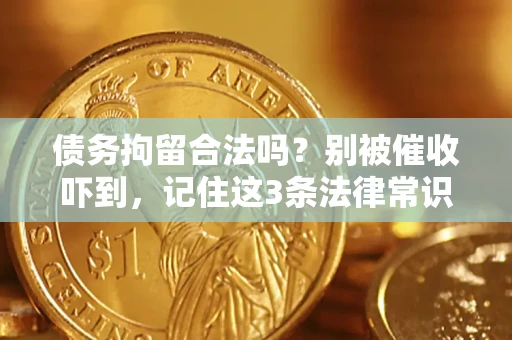 武汉债务拘留合法吗?别被催收吓到,记住这3条法律常识 武汉债务拘留合法吗?别被催收吓到,记住这3条法律常识