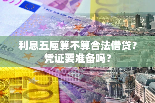 武汉利息五厘算不算合法借贷？凭证要准备吗？