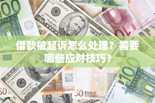 武汉借款被起诉怎么处理？需要哪些应对技巧？
