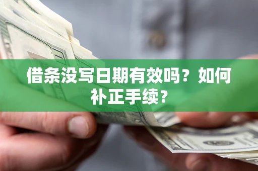 武汉借条没写日期有效吗？如何补正手续？