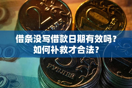 武汉借条没写借款日期有效吗？如何补救才合法？